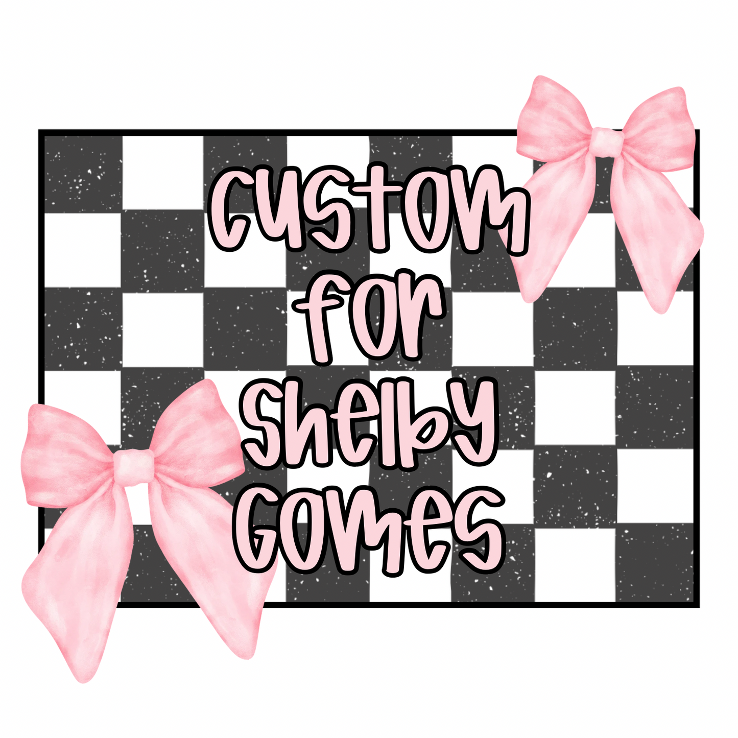 Custom for Shelby Gomes