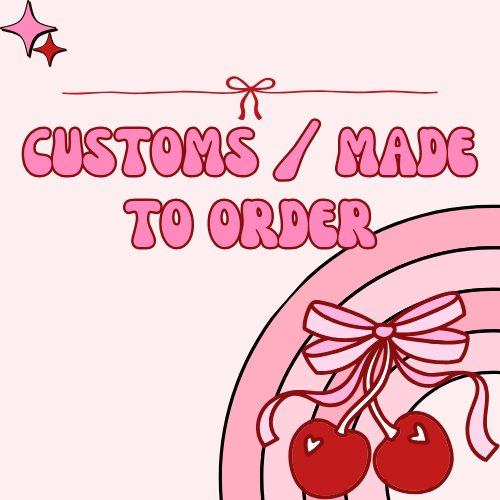 Customs / Made To Order