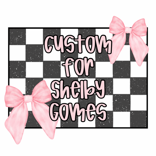 Custom for Shelby Gomes